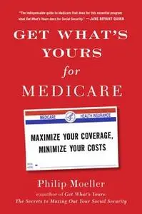 «Get What's Yours for Medicare: Maximize Your Coverage, Minimize Your Costs» by Philip Moeller