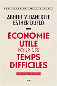 Économie utile pour des temps difficiles - Abhijit v. Banerjee & Esther Duflo