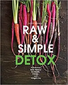 Raw and Simple Detox: A Delicious Body Reboot for Health, Energy, and Weight Loss [Repost]