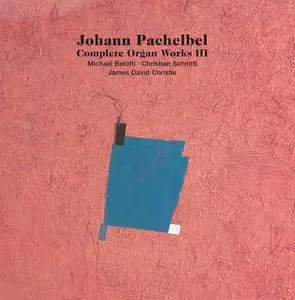 Michael Belotti, Christian Schmitt, James David Christie - Johann Pachelbel: Complete Organ Works III (2019)