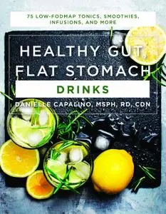 Healthy Gut, Flat Stomach Drinks: 75 Low-FODMAP Tonics, Smoothies, Infusions, and More