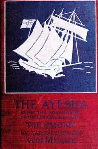 «The “Ayesha,” being the adventures of the landing squad of the “Emden”» by Hellmuth von Mücke