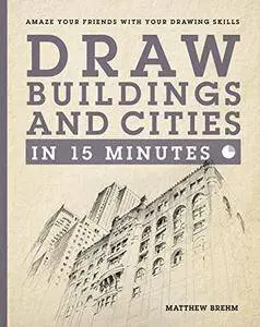 Draw Buildings and Cities in 15 Minutes: Amaze Your Friends With Your Drawing Skills (Draw in 15 Minutes) [Kindle Edition]