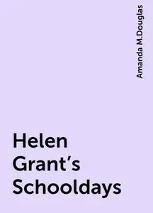 «Helen Grant's Schooldays» by Amanda M.Douglas