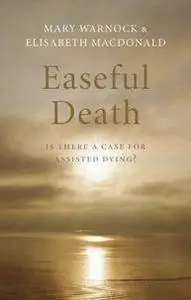 Easeful Death : Is There a Case for Assisted Dying?