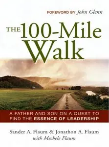 The 100-Mile Walk: A Father and Son on a Quest to Find the Essence of Leadership