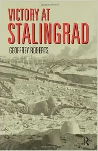 Victory at Stalingrad: The Battle That Changed History by Geoffrey Roberts (Repost)