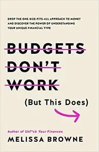 Budgets Don't Work (But This Does): Drop the One-Size Fits All Approach to Money