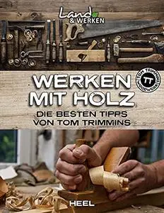 Werken mit Holz: Die besten Tipps von Tom Trimmins (Land & Werken)