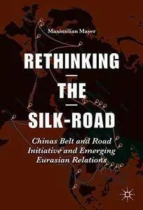 Rethinking the Silk Road: China’s Belt and Road Initiative and Emerging Eurasian Relations