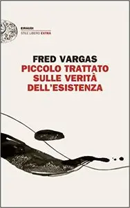 Fred Vargas - Piccolo trattato sulle verità dell'esistenza
