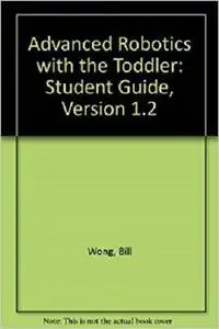 Advanced Robotics with the Toddler: Student Guide, Version 1.2