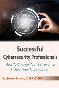 Successful Cybersecurity Professionals: How to Change Your Behavior to Protect Your Organization (Issn)