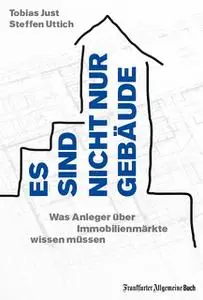 «Es sind nicht nur Gebäude: Was Anleger über Immobilienmärkte wissen müssen» by Steffen Uttich,Tobias Just