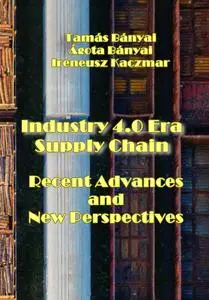 "Industry 4.0 Era Supply Chain: Recent Advances and New Perspectives" ed. by Tamás Bányai, Ágota Bányai, Ireneusz Kaczmar