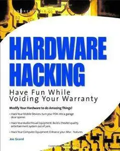 Joe Grand, Ryan Russell - Hardware Hacking: Have Fun While Voiding Your Warranty
