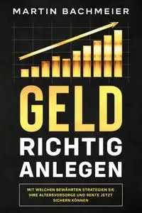 Geld richtig anlegen: Mit welchen bewährten Strategien Sie Ihre Altersvorsorge und Rente jetzt sichern können