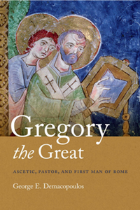 Gregory the Great : Ascetic, Pastor, and First Man of Rome