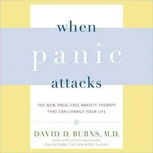 When Panic Attacks: The New, Drug-Free Anxiety Therapy That Can Change Your Life [Audiobook]