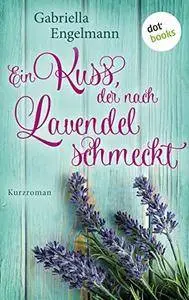 Ein Kuss, der nach Lavendel schmeckt: Kurzroman