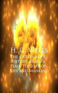 «The Outline of History: Being a Plain History of Life and Mankind» by Herbert Wells