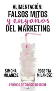 «Alimentación: Falsos mitos y engaños del marketing» by Roberta Milanese,Simona Milanese