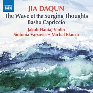 Jakub Haufa, Sinfonia Varsovia & Michał Klauza - Jia Daqun: The Wave of the Surging Thoughts & Bashu capriccio (2024) [24/96]