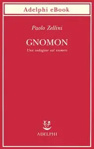 Paolo Zellini - Gnomon. Una indagine sul numero