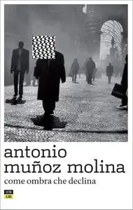 Antonio Muñoz Molina - Come ombra che declina