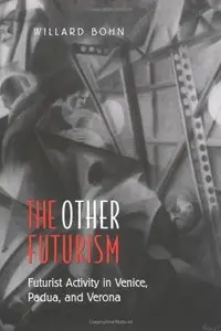 The Other Futurism: Futurist Activity in Venice, Padua, and Verona (Toronto Italian Studies)