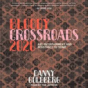 Bloody Crossroads 2020: Art, Entertainment, and Resistance to Trump [Audiobook]