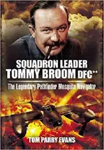 Squadron Leader Tommy Broom DFC**: The Legendary Pathfinder Mosquito Navigator