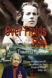Over Fields of Fire: Flying the Sturmovik in Action on the Eastern Front 1942-45  (Soviet Memories of War, Book 3)
