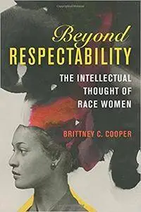 Beyond Respectability: The Intellectual Thought of Race Women