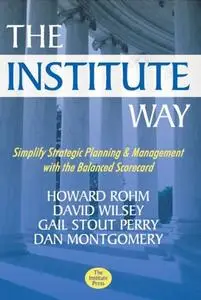 The Institute Way: Simplify Strategic Planning and Management with the Balanced Scorecard