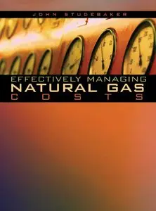 "Effectively Managing Natural Gas Costs" by  John M. Studebaker 