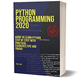 Python Programming 2020: Guide to Learn Python ,Step by Step, with Practical Exercises,Tips and Tricks