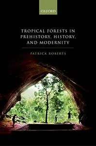 Tropical Forests in Human Prehistory, History, and Modernity