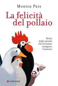 Monica Pais - La felicità del pollaio