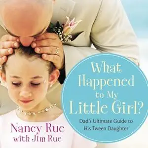 «What Happened to My Little Girl?» by Nancy N. Rue