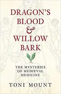 Dragon's Blood & Willow Bark: The Mysteries of Medieval Medicine