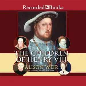 «The Children of Henry VIII» by Alison Weir