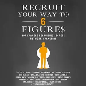 Recruit Your Way to 6 Figures: Top Earners Recruiting Secrets Network Marketing [Audiobook]