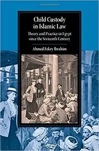 Child Custody in Islamic Law: Theory and Practice in Egypt since the Sixteenth Century