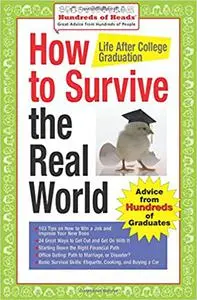 How to Survive the Real World: Life After College Graduation: Advice from 774 Graduates Who Did