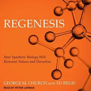 Regenesis: How Synthetic Biology Will Reinvent Nature and Ourselves [Audiobook]