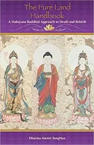 The Pure Land Handbook: A Mahayana Buddhist Approach to Death and Rebirth