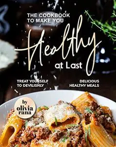 The Cookbook to Make You Healthy at Last: Treat Yourself to Devilishly Delicious Healthy Meals