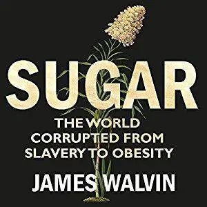 Sugar: The World Corrupted, from Slavery to Obesity [Audiobook]