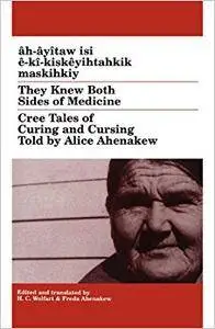 They Knew Both Sides of Medicine: Cree Tales of Curing and Cursing Told By Alice Akenakew